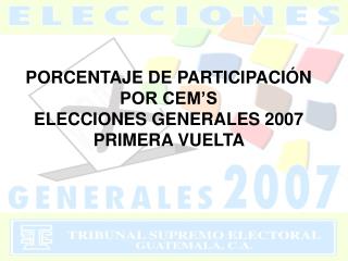 PORCENTAJE DE PARTICIPACIÓN POR CEM’S ELECCIONES GENERALES 2007 PRIMERA VUELTA