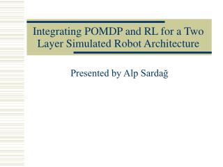 Integrating POMDP and RL for a Two Layer Simulated Robot Architecture