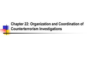 Chapter 22: Organization and Coordination of Counterterrorism Investigations