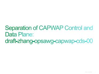 Separation of CAPWAP Control and Data Plane : draft- zhang - opsawg - capwap - cds -00