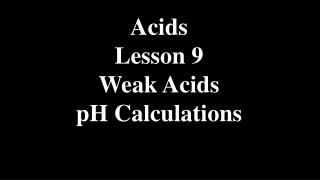 Acids Lesson 9 Weak Acids pH Calculations