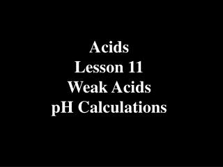 Acids Lesson 11 Weak Acids pH Calculations