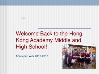 Welcome Back to the Hong Kong Academy Middle and High School! Academic Year 2012-2013
