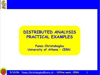 DISTRIBUTED ANALYSIS PRACTICAL EXAMPLES Panos Christakoglou University of Athens – CERN