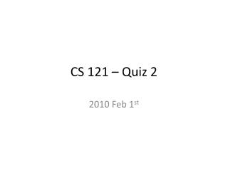 CS 121 – Quiz 2