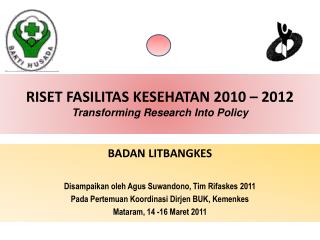RISET FASILITAS KESEHATAN 2010 – 2012 Transforming Research Into Policy