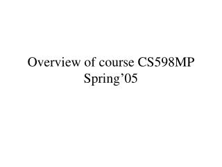 Overview of course CS598MP Spring’05