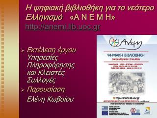 H ψηφιακή βιβλιοθήκη για το νεότερο Ελληνισμό «Α Ν Ε Μ Η» http :// anemi . lib . uoc . gr