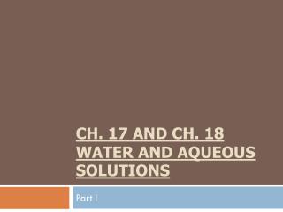 Ch. 17 and Ch. 18 Water and Aqueous Solutions