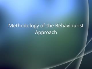 Methodology of the Behaviourist Approach