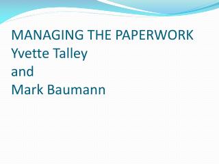 MANAGING THE PAPERWORK Yvette Talley and Mark Baumann