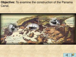 Objective: To examine the construction of the Panama Canal.