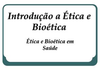 Introdução a Ética e Bioética