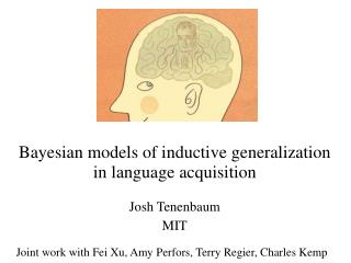 Bayesian models of inductive generalization in language acquisition Josh Tenenbaum MIT