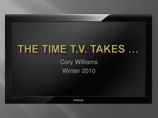 The Time T.V. Takes …