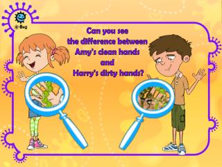Can you see the difference between Amy's clean hands and Harry's dirty hands?
