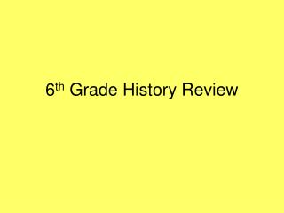 6 th Grade History Review