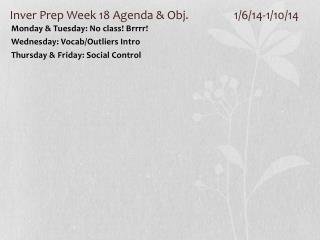 Inver Prep Week 18 Agenda &amp; Obj. 		1/6/14-1/10/14