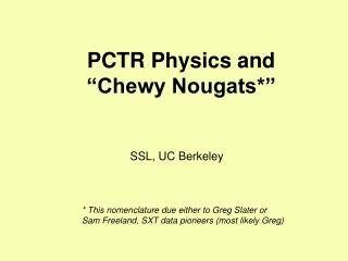 PCTR Physics and “Chewy Nougats*”
