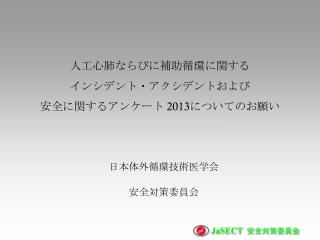 人工心肺ならびに補助循環に関する インシデント・アクシデントおよび 安全に関するアンケート 2013 についてのお願い