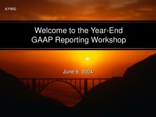 Welcome to the Year-End GAAP Reporting Workshop