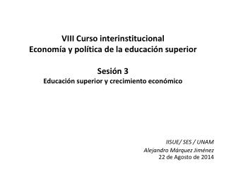 IISUE/ SES / UNAM Alejandro Márquez Jiménez 22 de Agosto de 2014