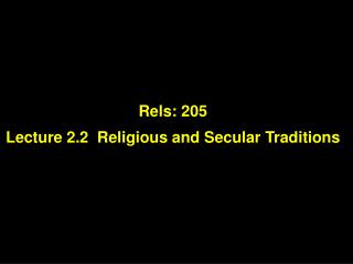 Rels: 205 Lecture 2.2 Religious and Secular Traditions