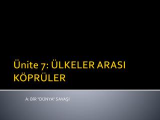 Ünite 7: ÜLKELER ARASI KÖPRÜLER