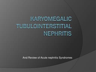 karyomegalic tubulointerstitial Nephritis