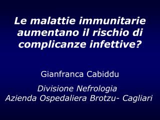 Le malattie immunitarie aumentano il rischio di complicanze infettive? Gianfranca Cabiddu