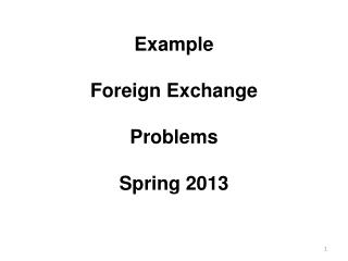 Example Foreign Exchange Problems Spring 2013