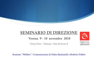 SEMINARIO DI DIREZIONE Verona 9 - 10 novembre 2010 Verona Fiere – Palaexpo Viale del lavoro 8