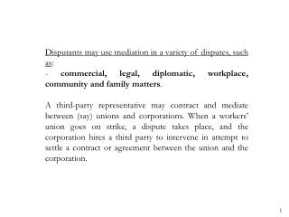 Disputants may use mediation in a variety of disputes, such as :