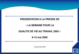 PRESENTATION A LA PRESSE DE « LA SEMAINE POUR LA QUALITE DE VIE AU TRAVAIL 2005 » 9-13 mai 2005