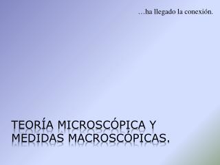 Teoría Microscópica y medidas Macroscópicas.