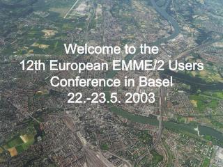 Welcome to the 12th European EMME/2 Users Conference in Basel 22.-23.5. 2003