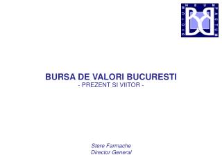 BURSA DE VALORI BUCURESTI - PREZENT SI VIITOR - Stere Farmache Director General