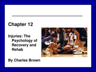 Chapter 12 Injuries: The Psychology of Recovery and Rehab By Charles Brown