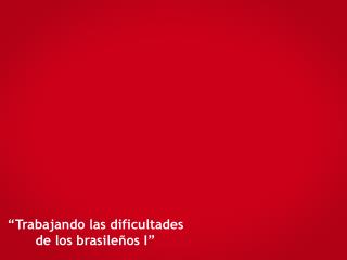 “Trabajando las dificultades de los brasileños I”