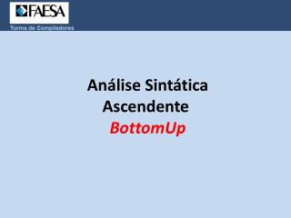 Análise Sintática Ascendente ­ BottomUp