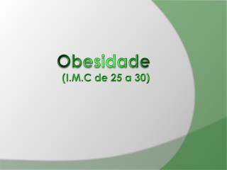 Obesidade (I.M.C de 25 a 30)