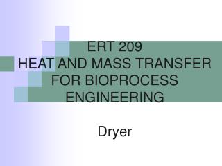 ERT 209 HEAT AND MASS TRANSFER FOR BIOPROCESS ENGINEERING Dryer
