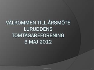 Välkommen till Årsmöte Luruddens Tomtägareförening 3 maj 2012