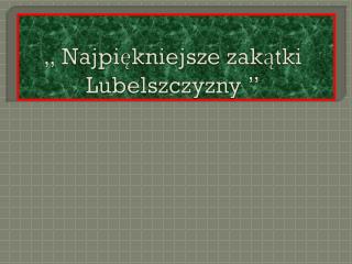 „ Najpiękniejsze zakątki Lubelszczyzny ”