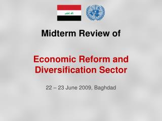 Midterm Review of Economic Reform and Diversification Sector 22 – 23 June 2009, Baghdad