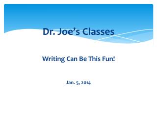 Dr . Joe’s Classes Writing Can Be This Fun! Jan. 5 , 2014