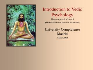 Introduction to Vedic Psychology Hanumatpresaka Swami (Professor Huber Hutchin Robinson)