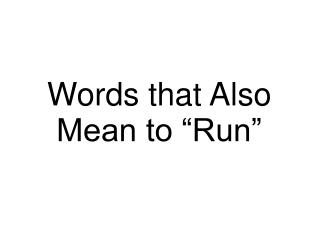 Words that Also Mean to “Run”