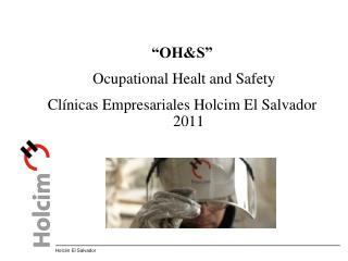 “OH&amp;S” Ocupational Healt and Safety Clínicas Empresariales Holcim El Salvador 2011