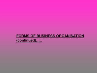 FORMS OF BUSINESS ORGANISATION (continued)…..